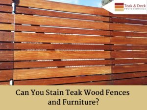 Can you stain teak wood furnitures and fences