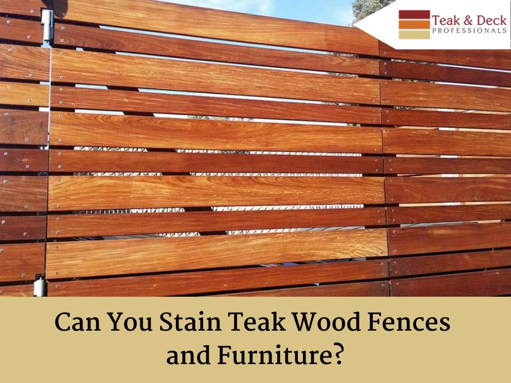 can you stain teak wood furnitures and fences